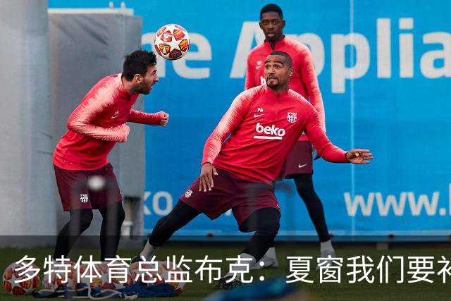 多特体育总监布克：夏窗我们要补强两个前场位置