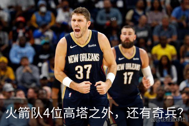 火箭队4位高塔之外，还有奇兵？22岁控卫可防中锋，难怪斯通不签新内线