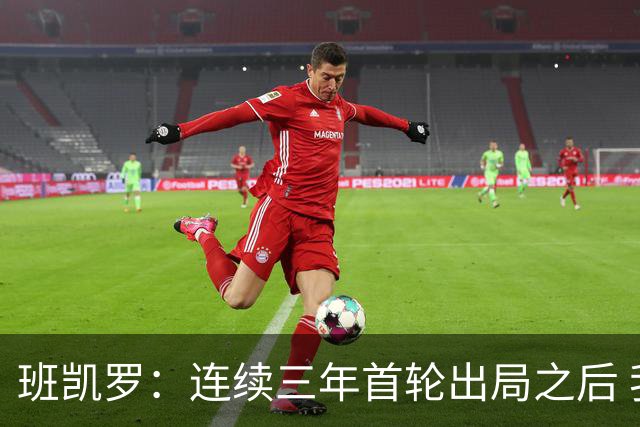 班凯罗：连续三年首轮出局之后 我内心确实有一种紧迫感